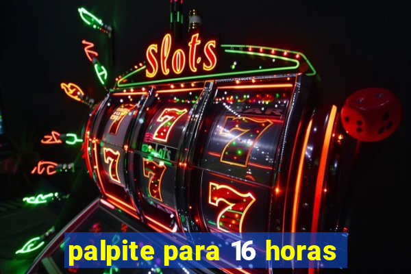 palpite para 16 horas